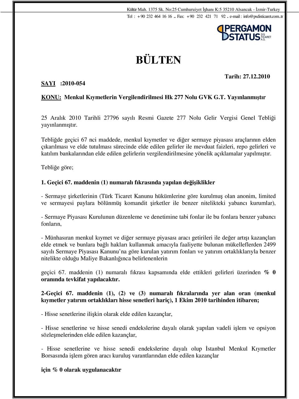 Teblide geçici 67 nci maddede, menkul kıymetler ve dier sermaye piyasası araçlarının elden çıkarılması ve elde tutulması sürecinde elde edilen gelirler ile mevduat faizleri, repo gelirleri ve katılım