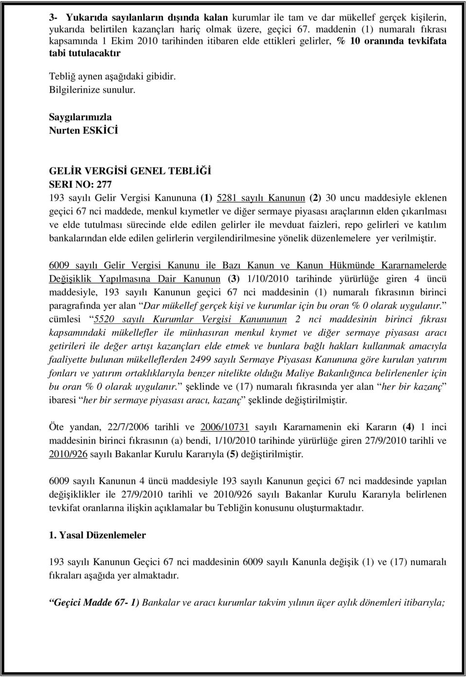 Saygılarımızla Nurten ESKC GELR VERGS GENEL TEBL SERI NO: 277 193 sayılı Gelir Vergisi Kanununa (1) 5281 sayılı Kanunun (2) 30 uncu maddesiyle eklenen geçici 67 nci maddede, menkul kıymetler ve dier