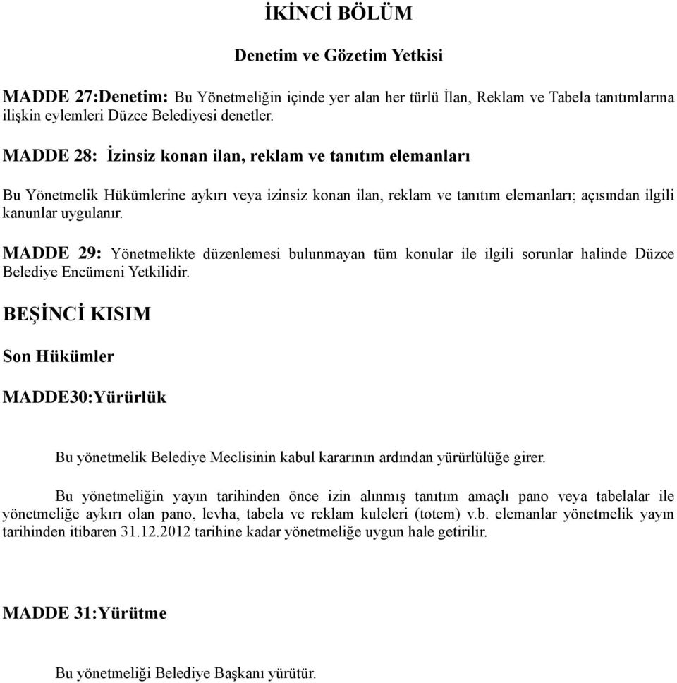 MADDE 29: Yönetmelikte düzenlemesi bulunmayan tüm konular ile ilgili sorunlar halinde Düzce Belediye Encümeni Yetkilidir.