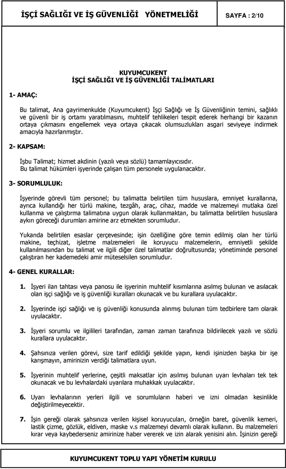 amacıyla hazırlanmıştır. 2- KAPSAM: Đşbu Talimat; hizmet akdinin (yazılı veya sözlü) tamamlayıcısıdır. Bu talimat hükümleri işyerinde çalışan tüm personele uygulanacaktır.