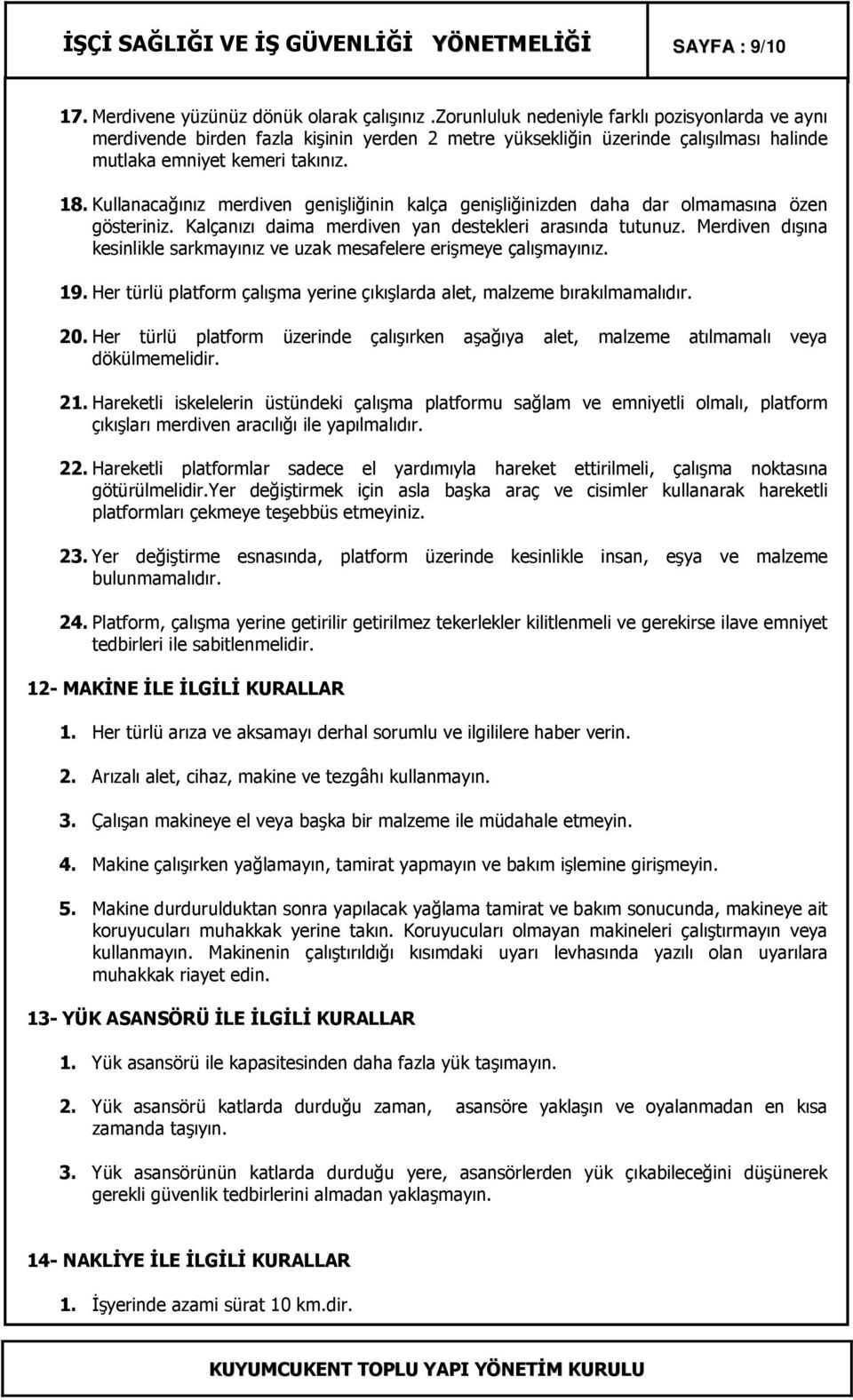 Kullanacağınız merdiven genişliğinin kalça genişliğinizden daha dar olmamasına özen gösteriniz. Kalçanızı daima merdiven yan destekleri arasında tutunuz.