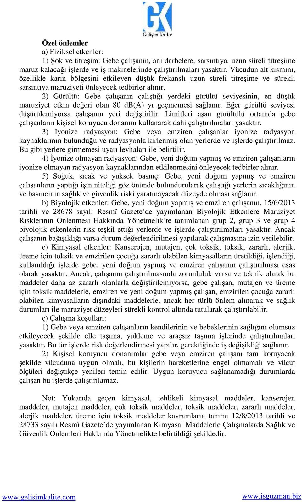 2) Gürültü: Gebe çalışanın çalıştığı yerdeki gürültü seviyesinin, en düşük maruziyet etkin değeri olan 80 db(a) yı geçmemesi sağlanır.