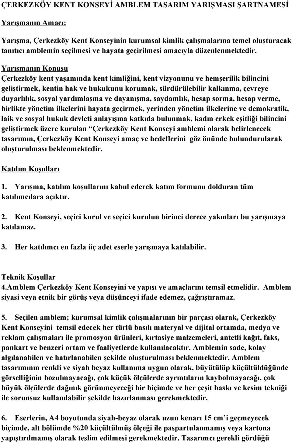 Yarışmanın Konusu Çerkezköy kent yaşamında kent kimliğini, kent vizyonunu ve hemşerilik bilincini geliştirmek, kentin hak ve hukukunu korumak, sürdürülebilir kalkınma, çevreye duyarlılık, sosyal