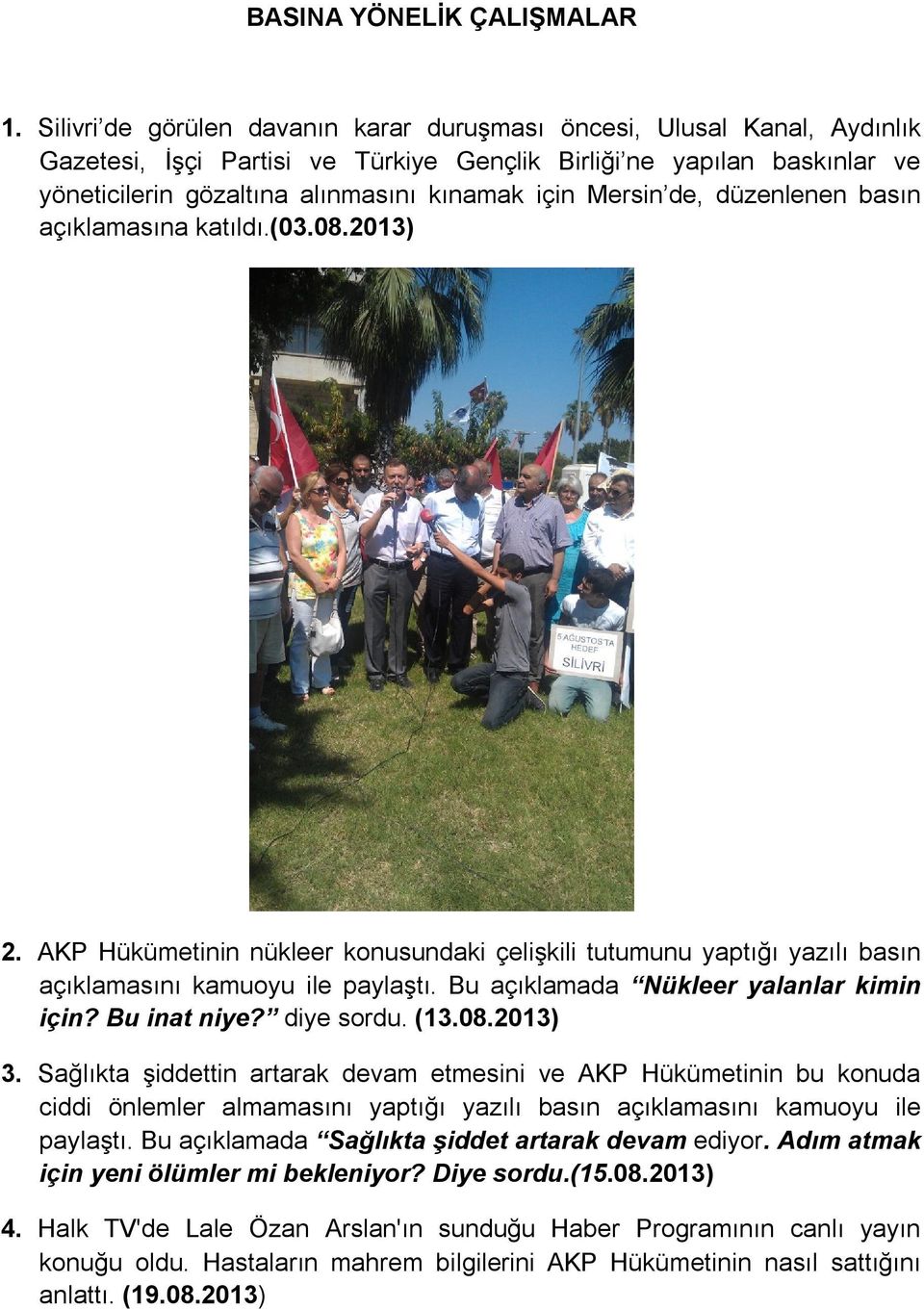 Mersin de, düzenlenen basın açıklamasına katıldı.(03.08.2013) 2. AKP Hükümetinin nükleer konusundaki çelişkili tutumunu yaptığı yazılı basın açıklamasını kamuoyu ile paylaştı.