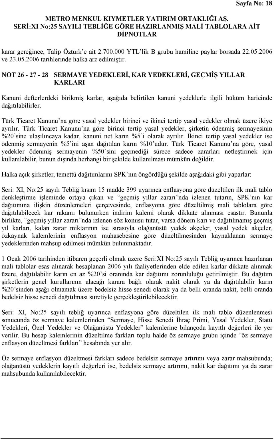 Türk Ticaret Kanunu na göre yasal yedekler birinci ve ikinci tertip yasal yedekler olmak üzere ikiye ayrılır.