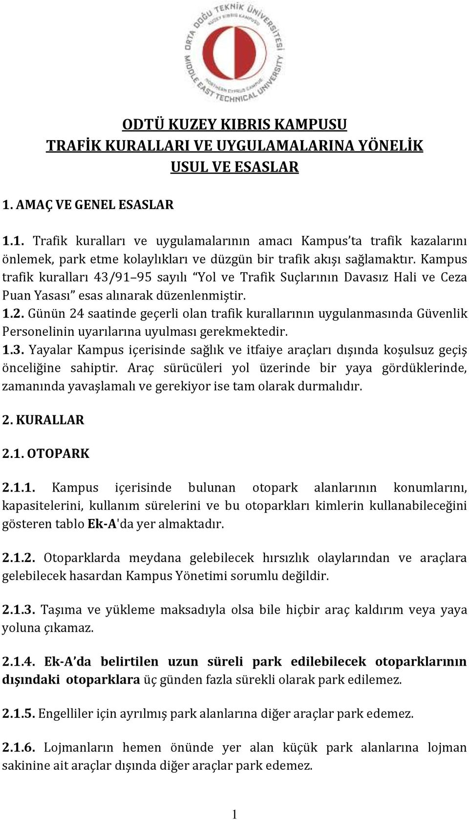 Kampus trafik kuralları 43/91 95 sayılı Yol ve Trafik Suçlarının Davasız Hali ve Ceza Puan Yasası esas alınarak düzenlenmiştir. 1.2.