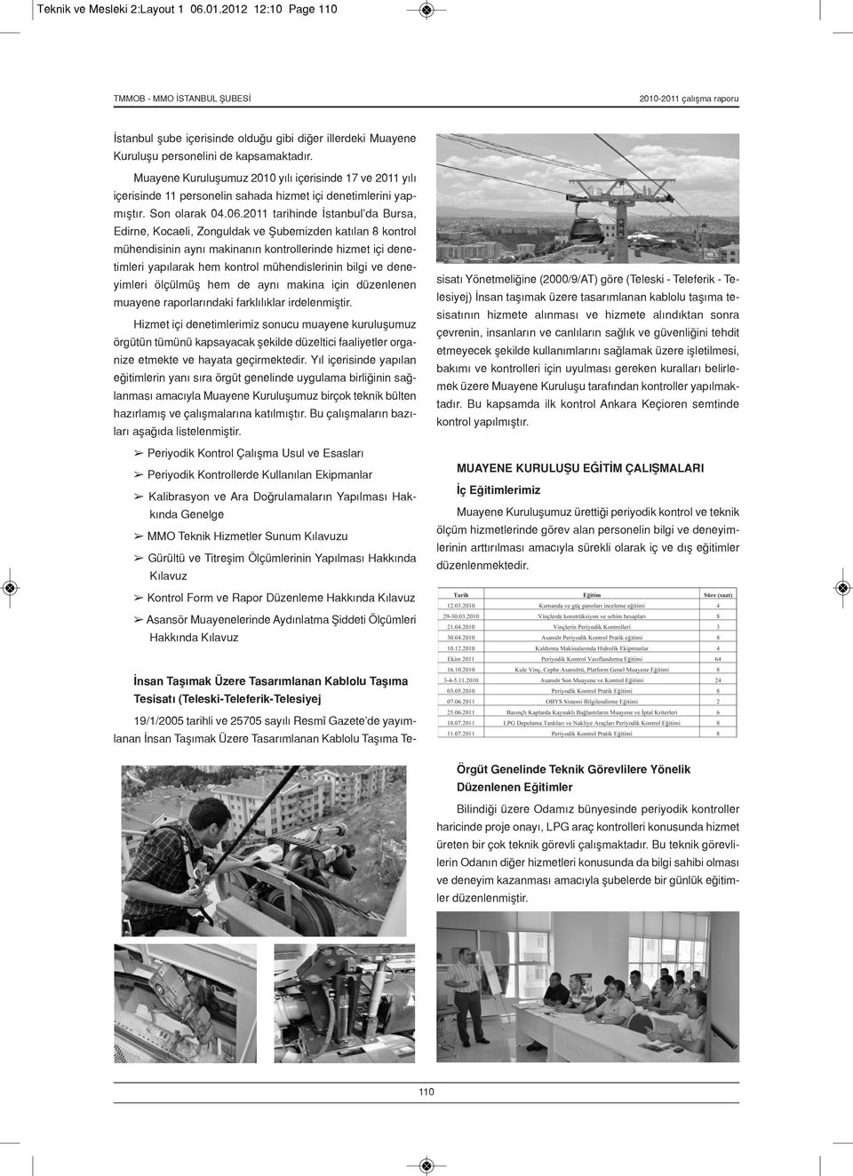 2011 tarihinde İstanbul da Bursa, Edirne, Kocaeli, Zonguldak ve Şubemizden katılan 8 kontrol mühendisinin aynı makinanın kontrollerinde hizmet içi denetimleri yapılarak hem kontrol mühendislerinin