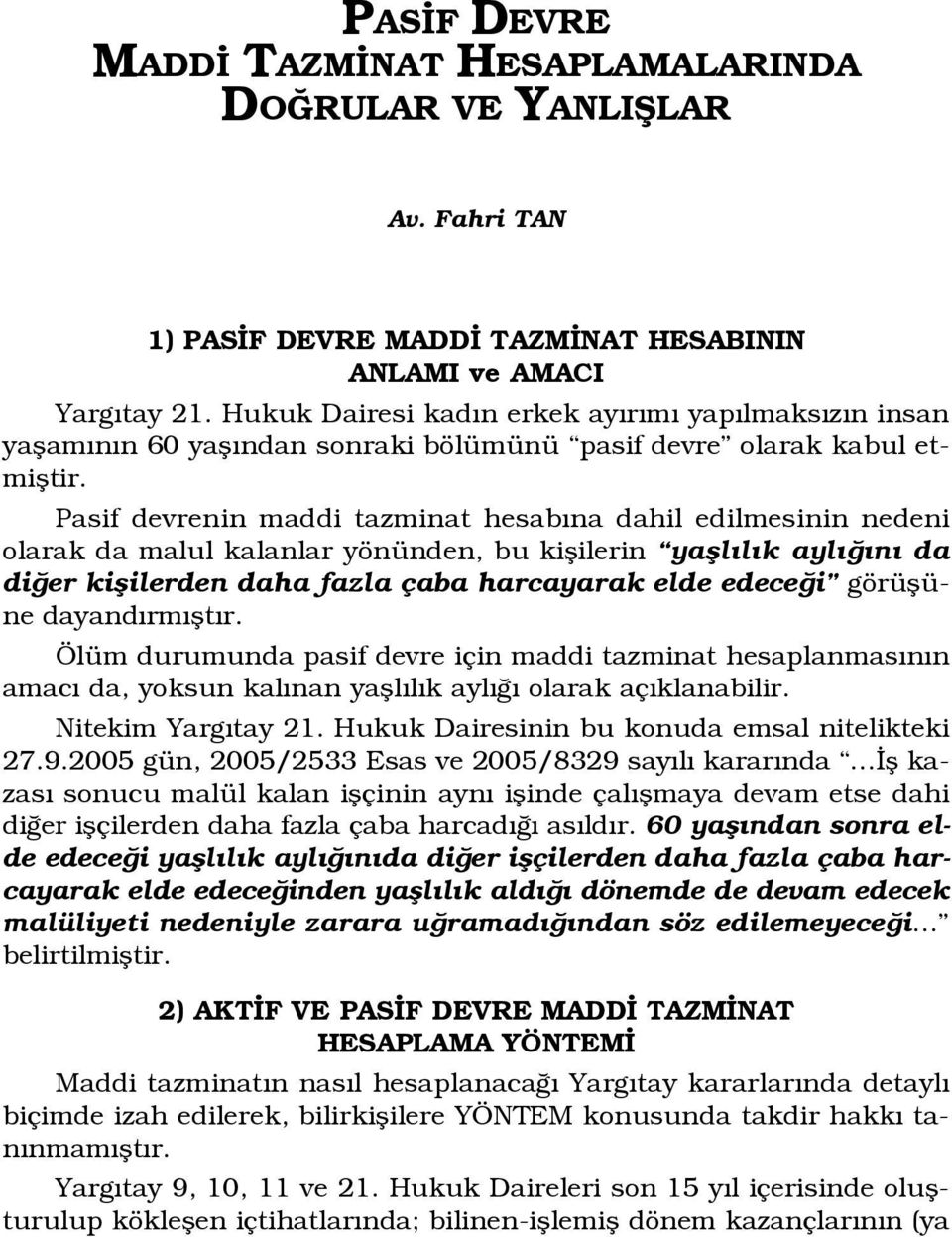 Pasif devrenin maddi tazminat hesab na dahil edilmesinin nedeni olarak da malul kalanlar yönünden, bu kiflilerin yafll l k ayl n da di er kiflilerden daha fazla çaba harcayarak elde edece i görüflüne