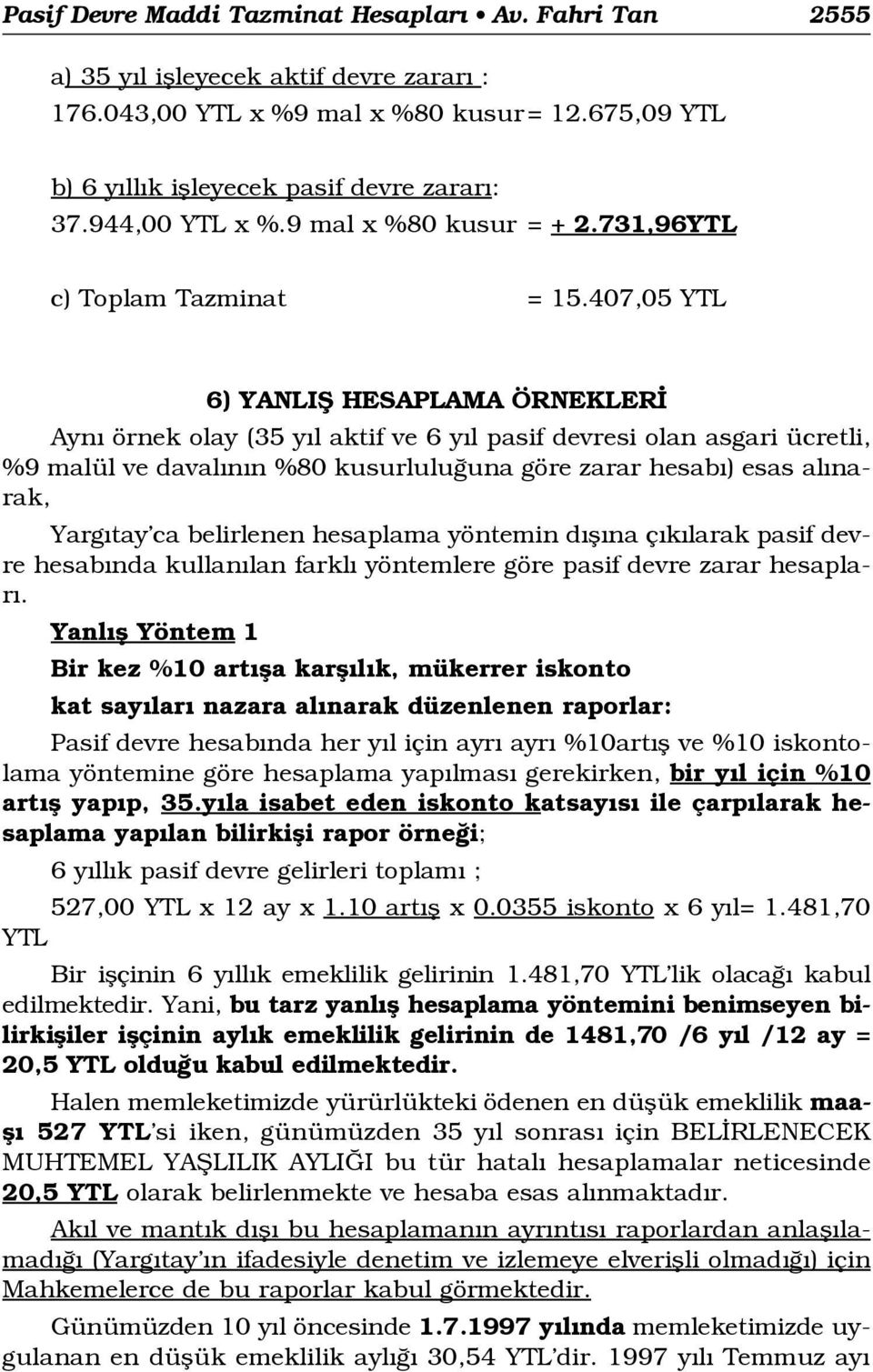 407,05 YTL 6) YANLIfi HESAPLAMA ÖRNEKLER Ayn örnek olay (35 y l aktif ve 6 y l pasif devresi olan asgari ücretli, %9 malül ve daval n n %80 kusurlulu una göre zarar hesab ) esas al narak, Yarg tay ca