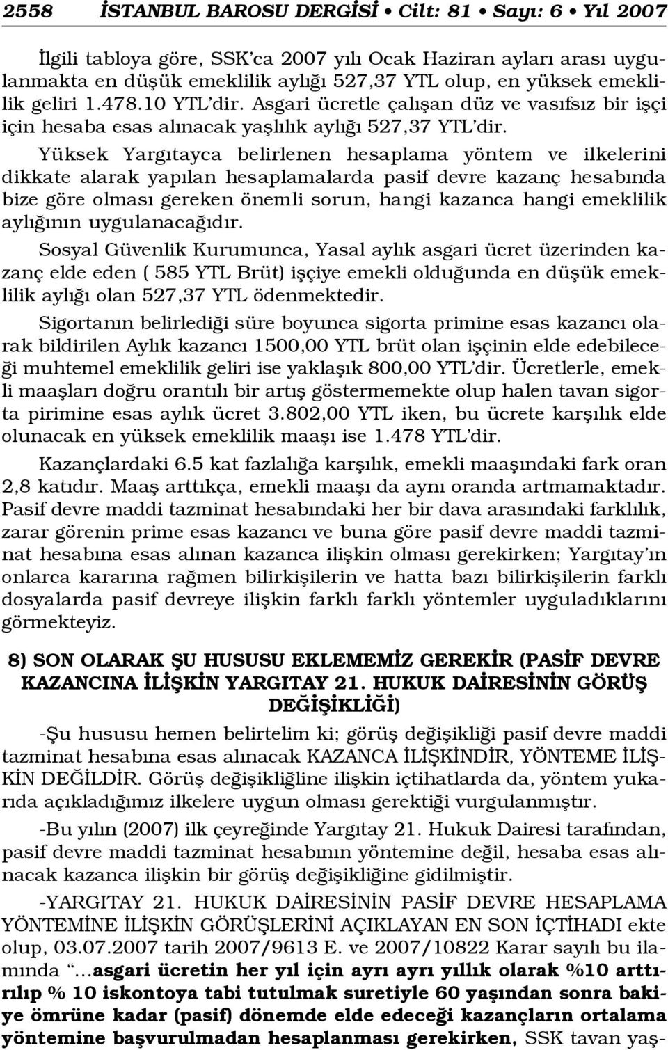 Yüksek Yarg tayca belirlenen hesaplama yöntem ve ilkelerini dikkate alarak yap lan hesaplamalarda pasif devre kazanç hesab nda bize göre olmas gereken önemli sorun, hangi kazanca hangi emeklilik ayl