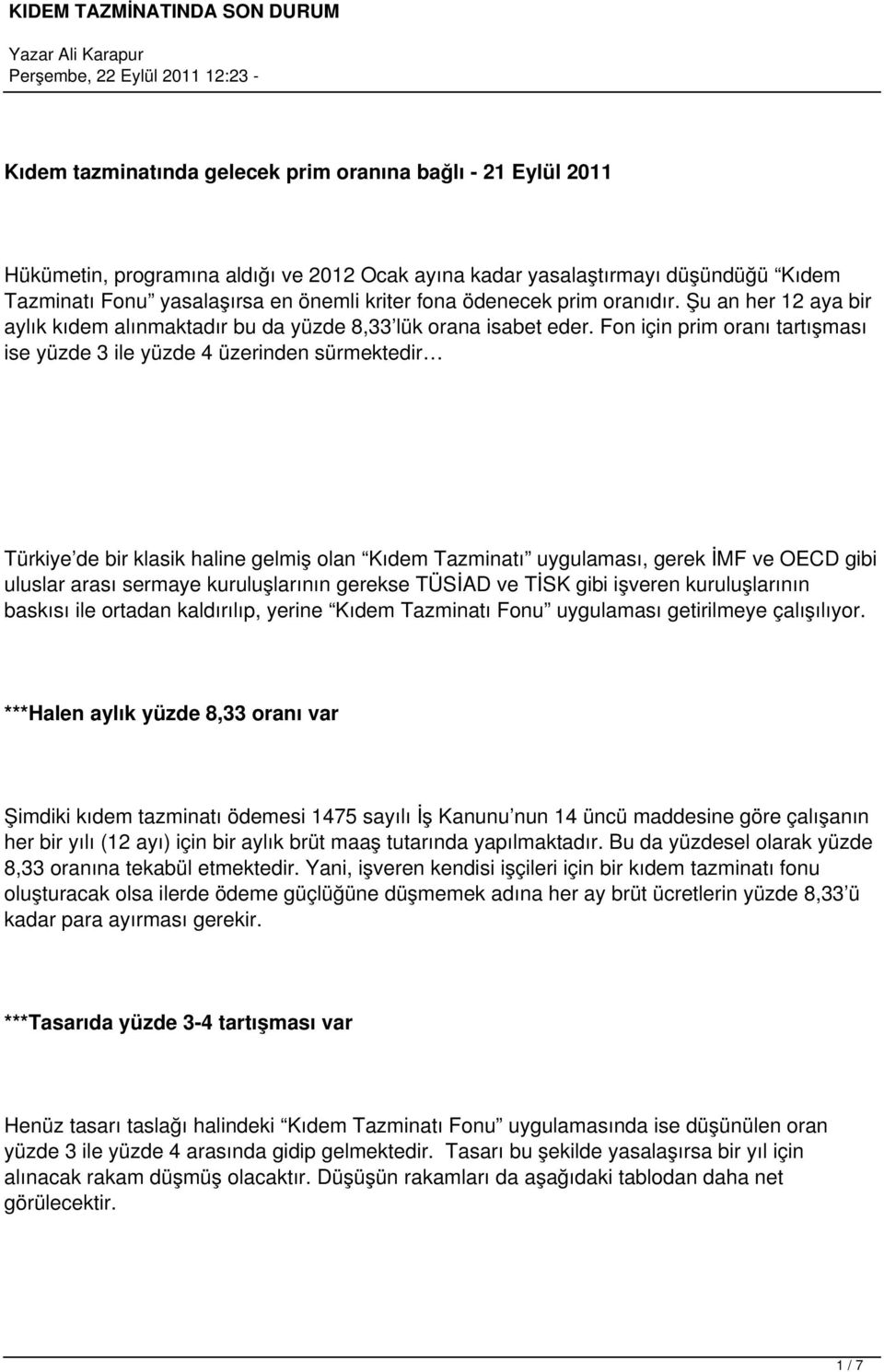 Fon için prim oranı tartışması ise yüzde 3 ile yüzde 4 üzerinden sürmektedir Türkiye de bir klasik haline gelmiş olan Kıdem Tazminatı uygulaması, gerek İMF ve OECD gibi uluslar arası sermaye