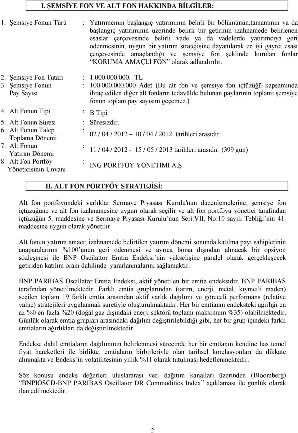 vade ya da vadelerde yatırımcıya geri ödenmesinin, uygun bir yatırım stratejisine dayanılarak en iyi gayret esası çerçevesinde amaçlandığı ve şemsiye fon şeklinde kurulan fonlar KORUMA AMAÇLI FON