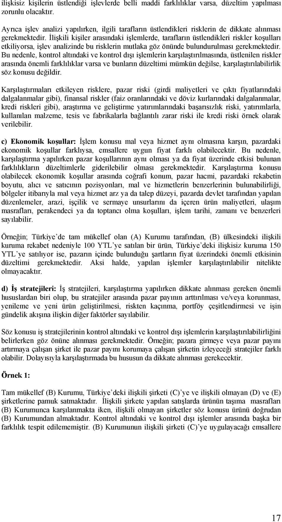 İlişkili kişiler arasındaki işlemlerde, tarafların üstlendikleri riskler koşulları etkiliyorsa, işlev analizinde bu risklerin mutlaka göz önünde bulundurulması gerekmektedir.