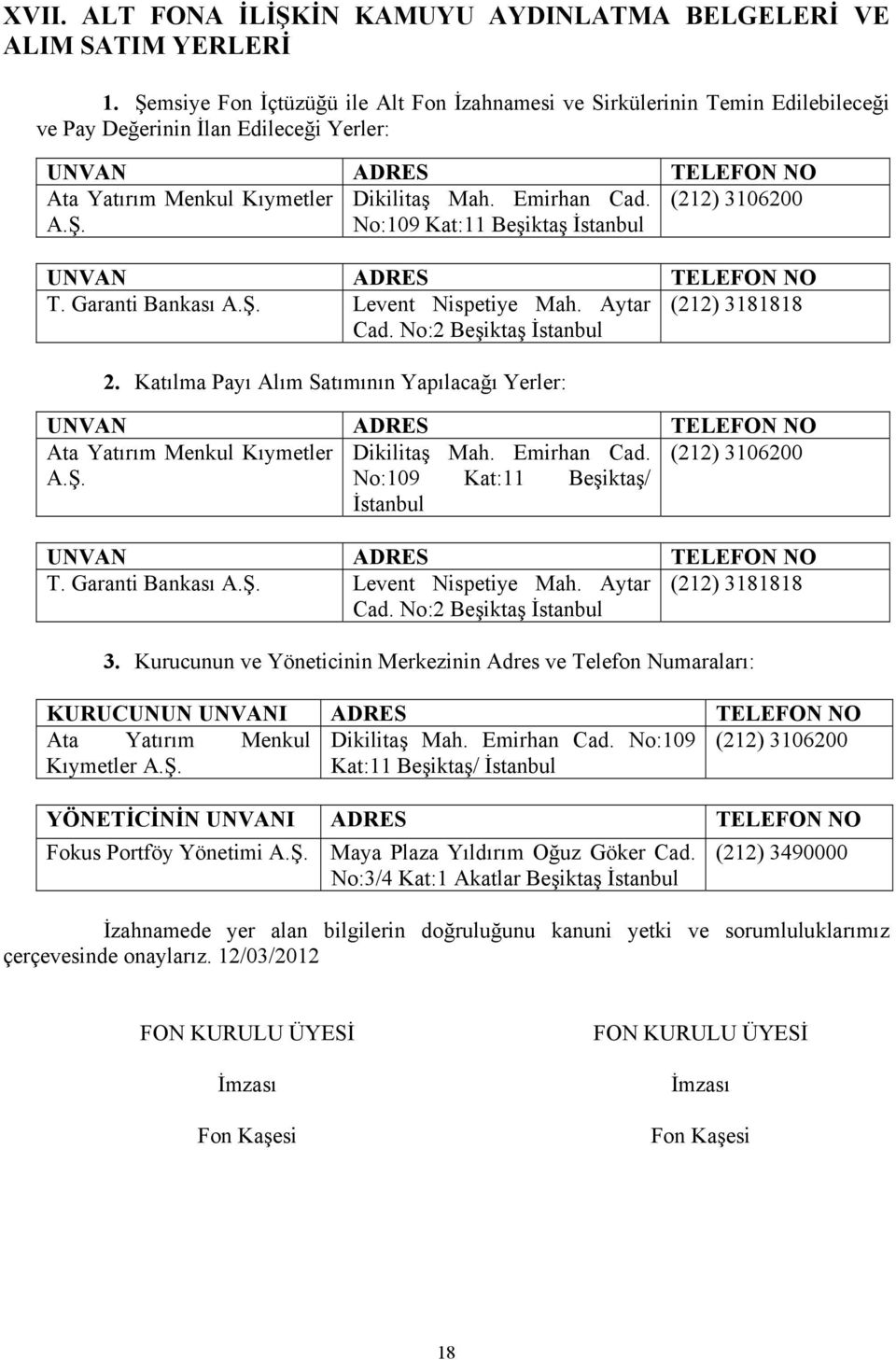 (212) 3106200 A.Ş. No:109 Kat:11 Beşiktaş İstanbul UNVAN ADRES TELEFON NO T. Garanti Bankası A.Ş. Levent Nispetiye Mah. Aytar (212) 3181818 Cad. No:2 Beşiktaş İstanbul 2.