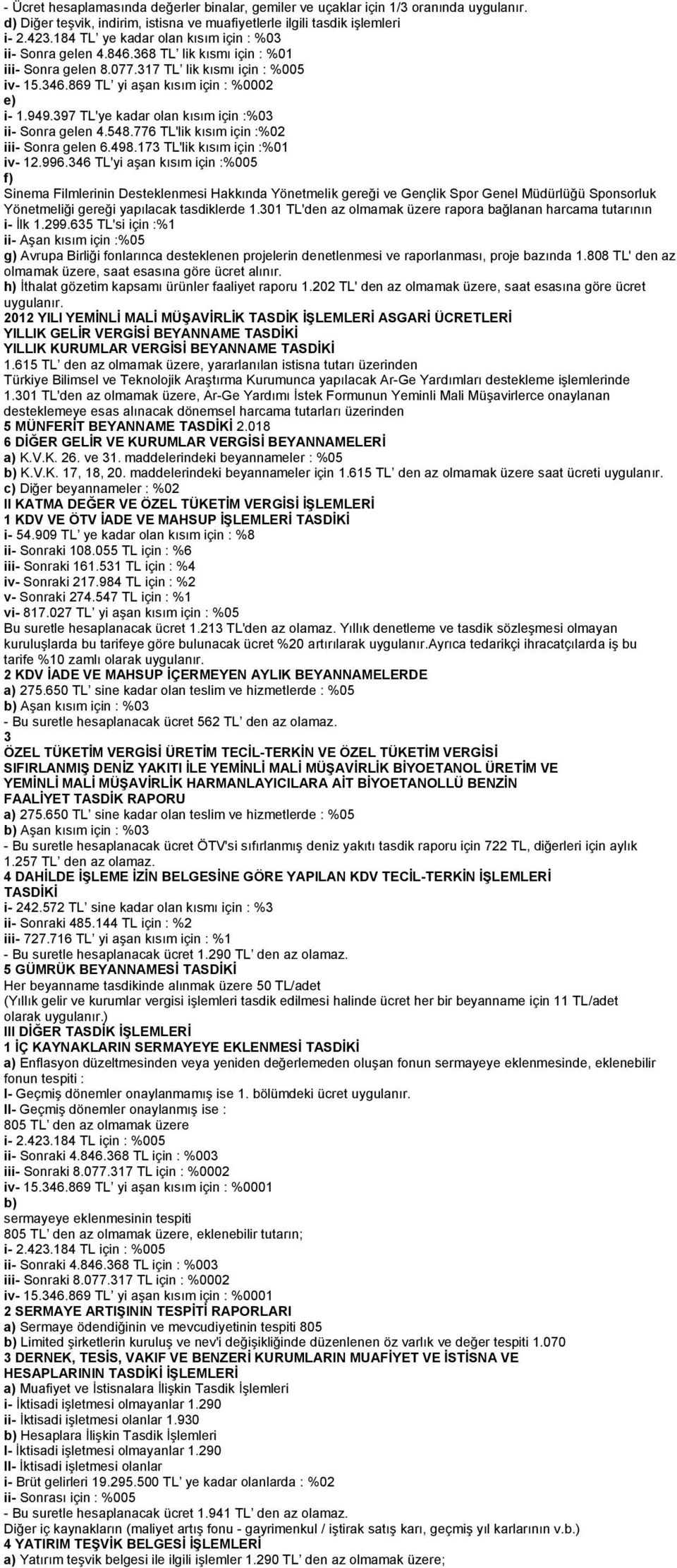 397 TL'ye kadar olan kısım için :%03 ii- Sonra gelen 4.548.776 TL'lik kısım için :%02 iii- Sonra gelen 6.498.173 TL'lik kısım için :%01 iv- 12.996.