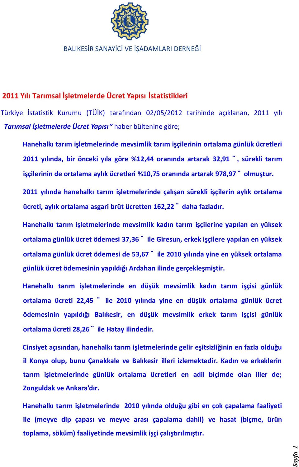 %10,75 oranında artarak 978,97 olmuştur. yılında hanehalkı tarım işletmelerinde çalışan sürekli işçilerin aylık ortalama ücreti, aylık ortalama asgari brüt ücretten 162,22 daha fazladır.