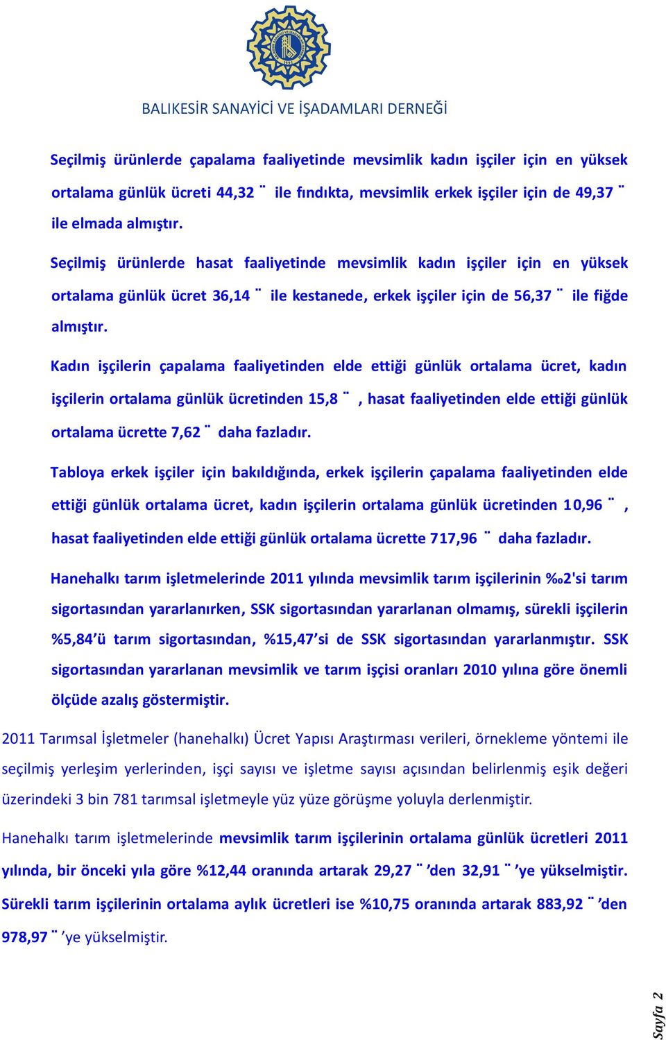 işçilerin çapalama faaliyetinden elde ettiği günlük ortalama ücret, kadın işçilerin ortalama günlük ücretinden 15,8, hasat faaliyetinden elde ettiği günlük ortalama ücrette 7,62 daha fazladır.