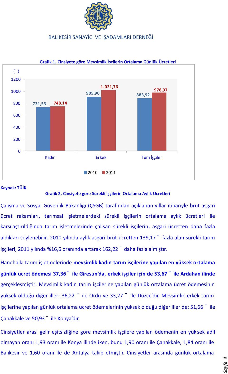 sürekli işçilerin ortalama aylık ücretleri ile karşılaştırıldığında tarım işletmelerinde çalışan sürekli işçilerin, asgari ücretten daha fazla aldıkları söylenebilir.