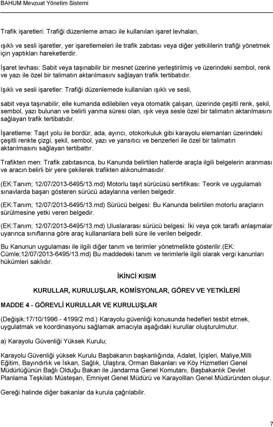 Işıklı ve sesli işaretler: Trafiği düzenlemede kullanılan ışıklı ve sesli, sabit veya taşınabilir, elle kumanda edilebilen veya otomatik çalışan, üzerinde çeşitli renk, şekil, sembol, yazı bulunan ve