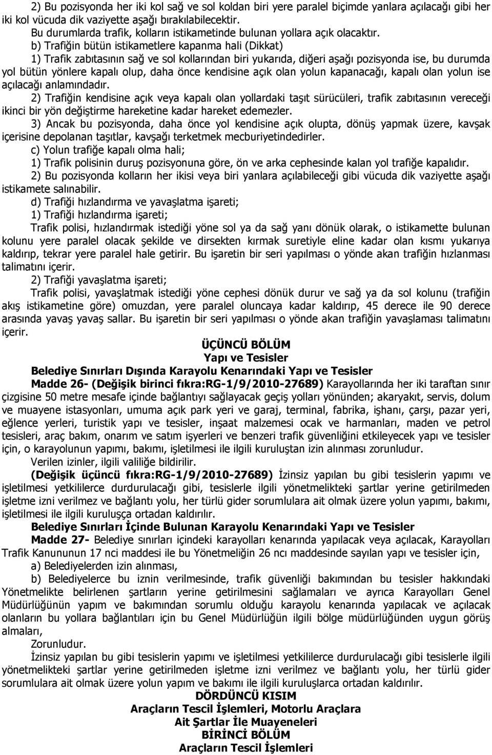 b) Trafiğin bütün istikametlere kapanma hali (Dikkat) 1) Trafik zabıtasının sağ ve sol kollarından biri yukarıda, diğeri aşağı pozisyonda ise, bu durumda yol bütün yönlere kapalı olup, daha önce