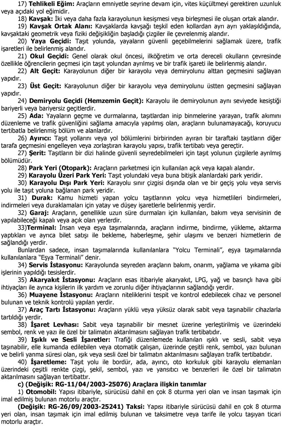 19) Kavşak Ortak Alanı: Kavşaklarda kavşağı teşkil eden kollardan ayrı ayrı yaklaşıldığında, kavşaktaki geometrik veya fiziki değişikliğin başladığı çizgiler ile çevrelenmiş alandır.