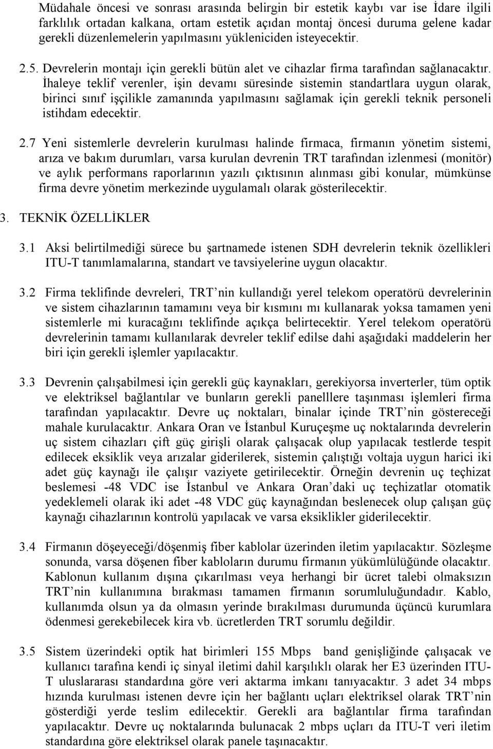 İhaleye teklif verenler, işin devamı süresinde sistemin standartlara uygun olarak, birinci sınıf işçilikle zamanında yapılmasını sağlamak için gerekli teknik personeli istihdam edecektir. 2.