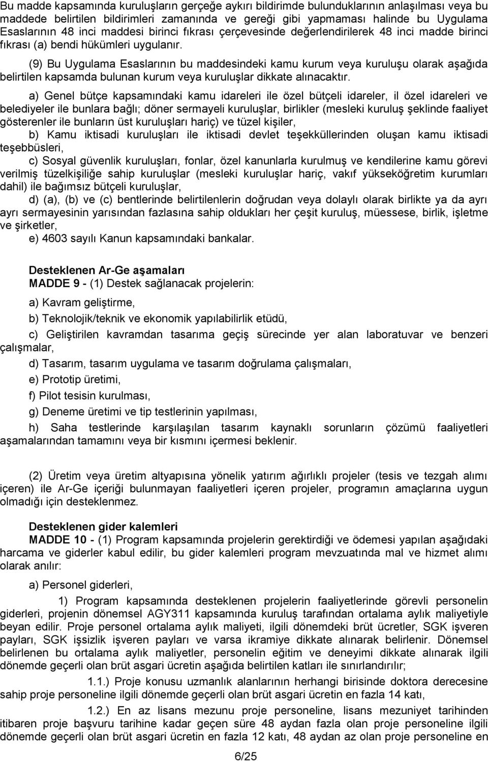 (9) Bu Uygulama Esaslarının bu maddesindeki kamu kurum veya kuruluşu olarak aşağıda belirtilen kapsamda bulunan kurum veya kuruluşlar dikkate alınacaktır.