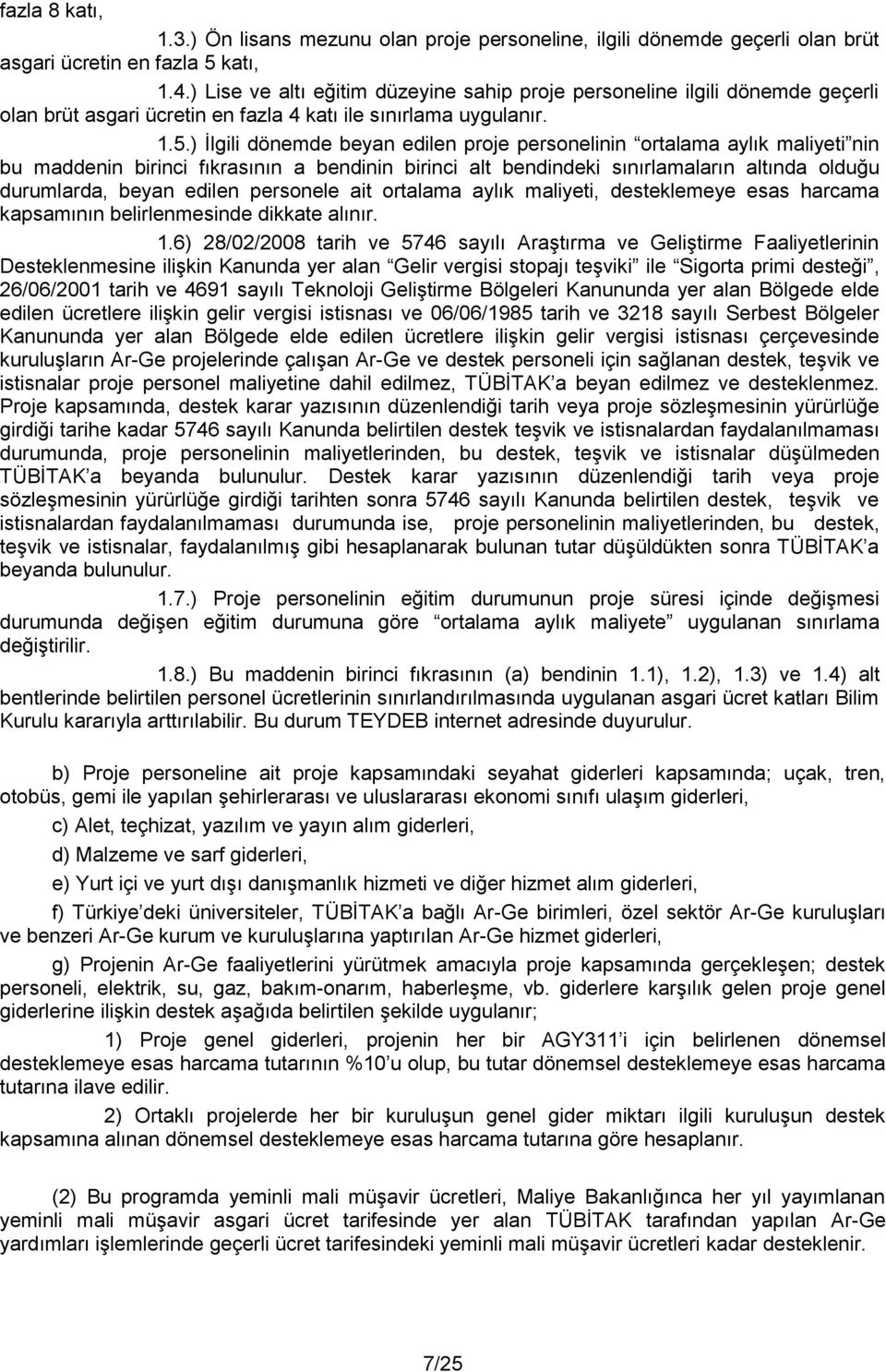 ) İlgili dönemde beyan edilen proje personelinin ortalama aylık maliyeti nin bu maddenin birinci fıkrasının a bendinin birinci alt bendindeki sınırlamaların altında olduğu durumlarda, beyan edilen