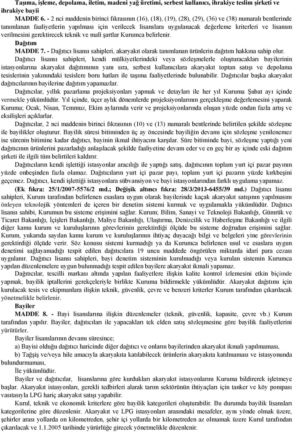 lisansın verilmesini gerektirecek teknik ve malî şartlar Kurumca belirlenir. Dağıtım MADDE 7. - Dağıtıcı lisansı sahipleri, akaryakıt olarak tanımlanan ürünlerin dağıtım hakkına sahip olur.