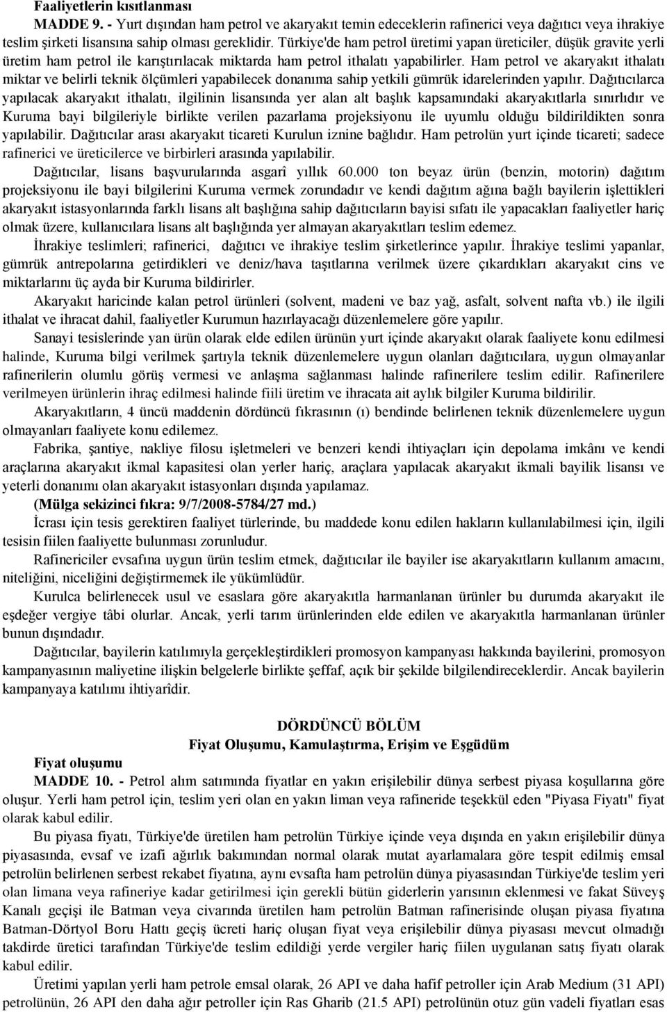 Ham petrol ve akaryakıt ithalatı miktar ve belirli teknik ölçümleri yapabilecek donanıma sahip yetkili gümrük idarelerinden yapılır.