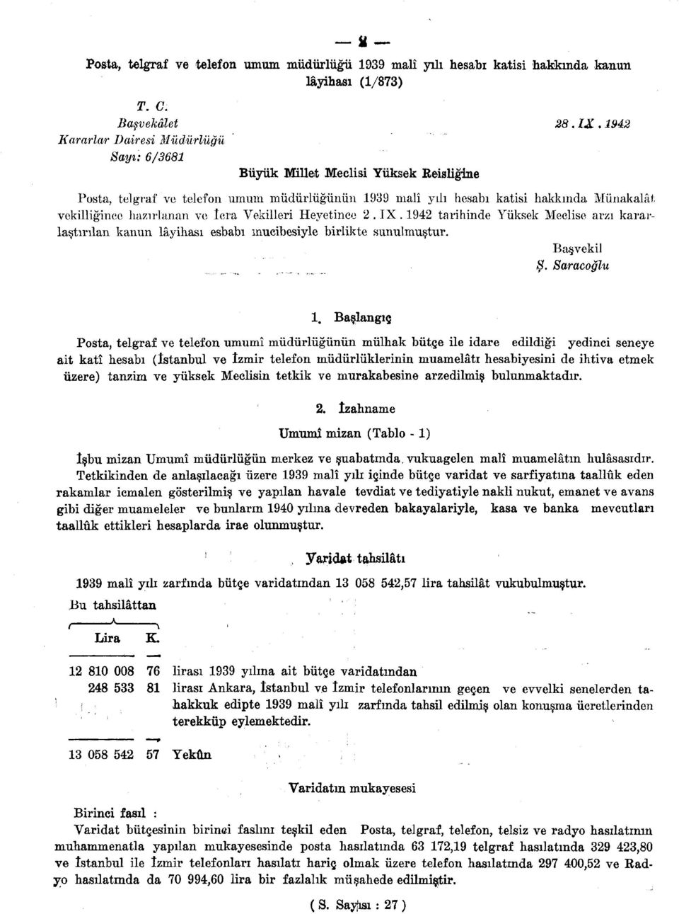 ve İcra Vekilleri Heyetince 2. IX. 1942 tarihinde Yüksek Meclise arzı kararlaştırılan kanun lâyihası esbabı ınucibesiyle birlikte sunulmuştur. Başvekil Ş. Saraçoğlu 1.