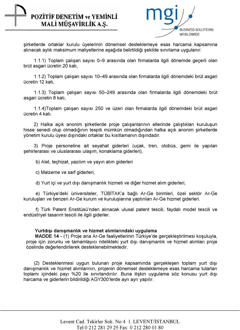 1.3) Toplam çalışan sayısı 50 249 arasında olan firmalarda ilgili dönemdeki brüt asgari ücretin 8 katı, 1.1.4)Toplam çalışan sayısı 250 ve üzeri olan firmalarda ilgili dönemdeki brüt asgari ücretin 4 katı.