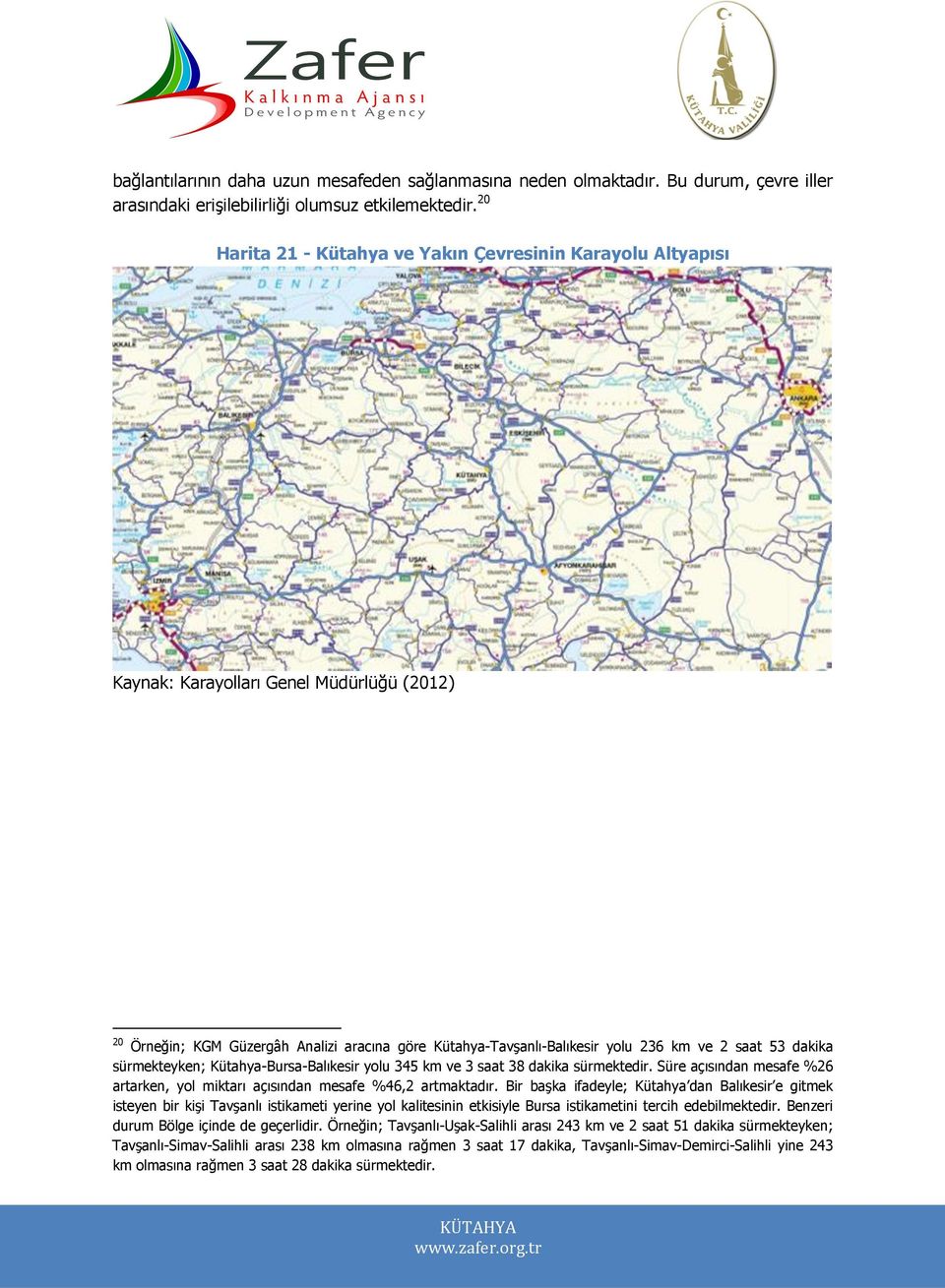 53 dakika sürmekteyken; Kütahya-Bursa-Balıkesir yolu 345 km ve 3 saat 38 dakika sürmektedir. Süre açısından mesafe %26 artarken, yol miktarı açısından mesafe %46,2 artmaktadır.