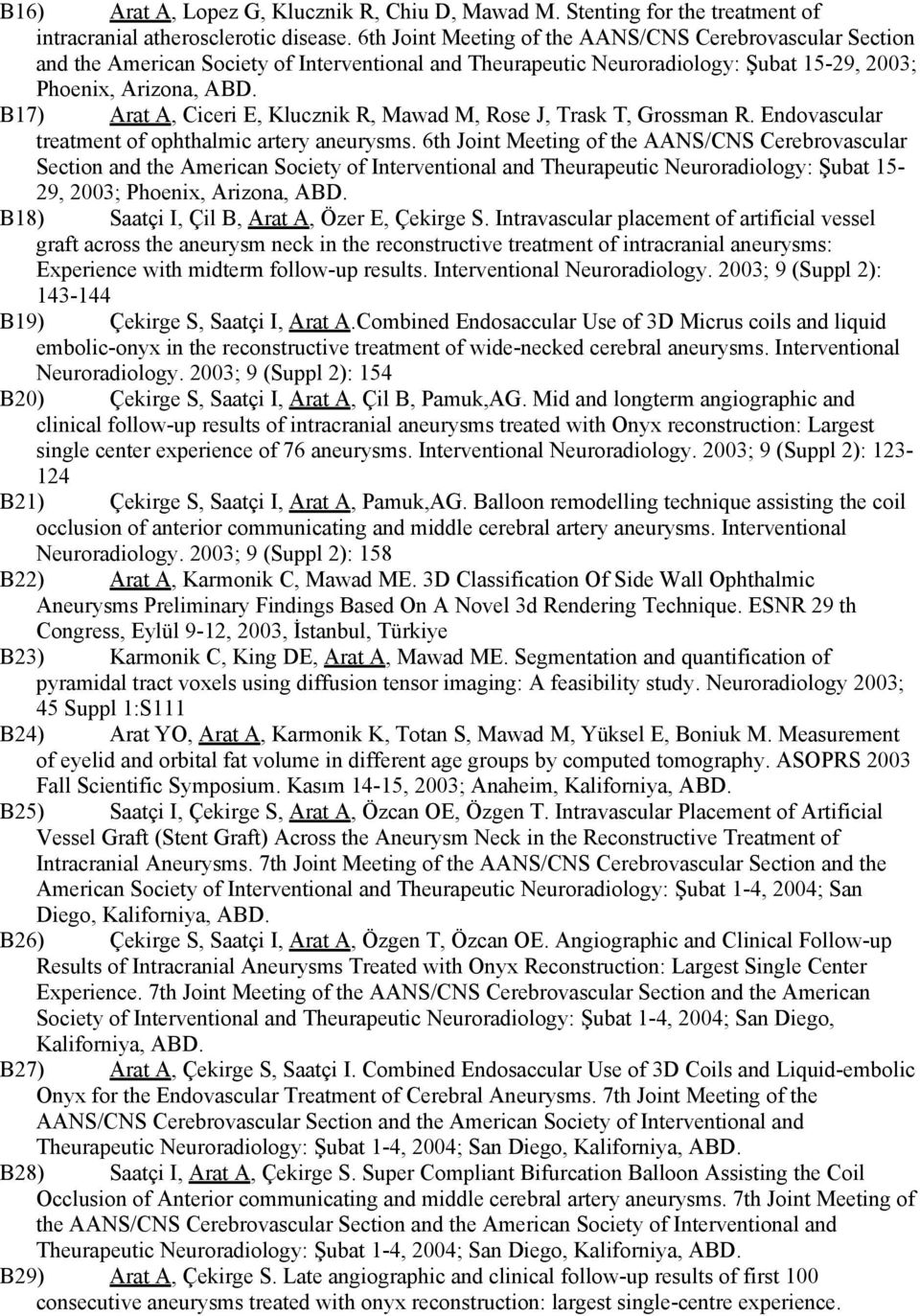 B17) Arat A, Ciceri E, Klucznik R, Mawad M, Rose J, Trask T, Grossman R. Endovascular treatment of ophthalmic artery aneurysms.  B18) Saatçi I, Çil B, Arat A, Özer E, Çekirge S.