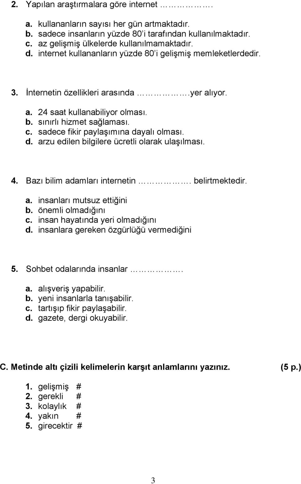 sadece fikir paylaşımına dayalı olması. d. arzu edilen bilgilere ücretli olarak ulaşılması. 4. Bazı bilim adamları internetin. belirtmektedir. a. insanları mutsuz ettiğini b. önemli olmadığını c.