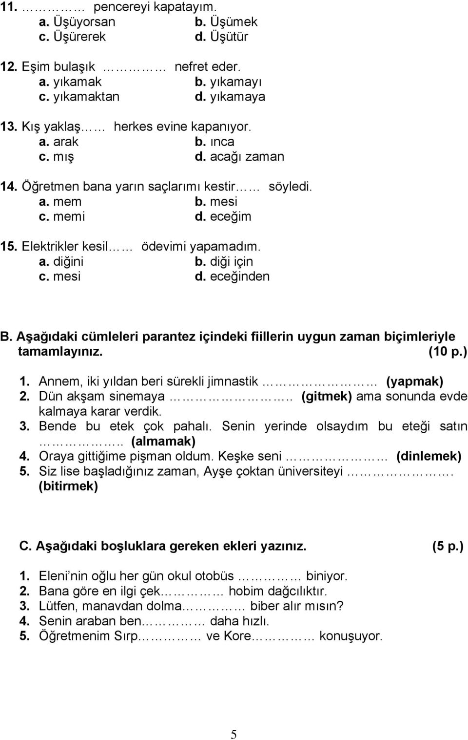 Aşağıdaki cümleleri parantez içindeki fiillerin uygun zaman biçimleriyle tamamlayınız. (10 p.) 1. Annem, iki yıldan beri sürekli jimnastik (yapmak) 2. Dün akşam sinemaya.