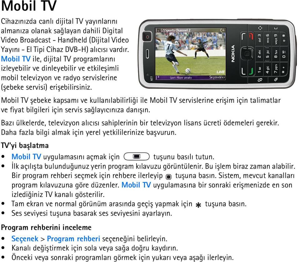 Mobil TV þebeke kapsamý ve kullanýlabilirliði ile Mobil TV servislerine eriþim için talimatlar ve fiyat bilgileri için servis saðlayýcýnýza danýþýn.