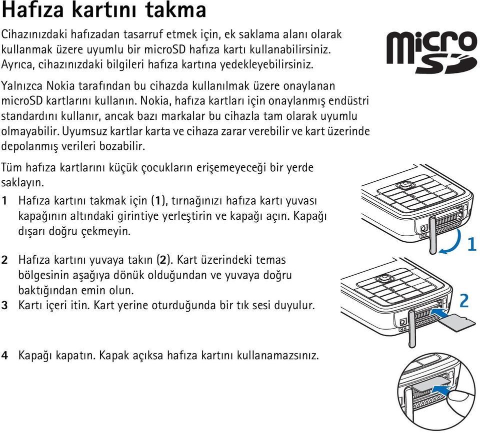 Nokia, hafýza kartlarý için onaylanmýþ endüstri standardýný kullanýr, ancak bazý markalar bu cihazla tam olarak uyumlu olmayabilir.