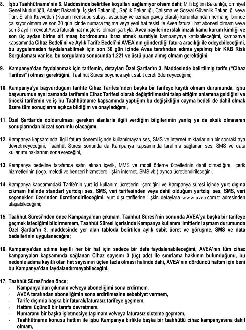 veya Türk Silahlı Kuvvetleri (Kurum mensubu subay, astsubay ve uzman çavuş olarak) kurumlarından herhangi birinde çalışıyor olmam ve son 30 gün içinde numara taşıma veya yeni hat tesisi ile Avea