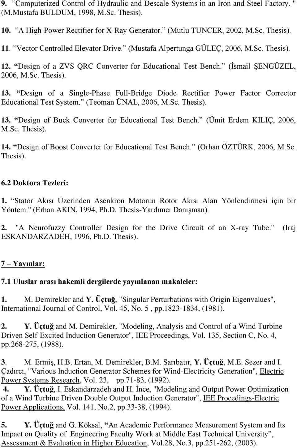 (Ġsmail ġengüzel, 2006, M.Sc. Thesis). 13. Design of a Single-Phase Full-Bridge Diode Rectifier Power Factor Corrector Educational Test System. (Teoman ÜNAL, 2006, M.Sc. Thesis). 13. Design of Buck Converter for Educational Test Bench.
