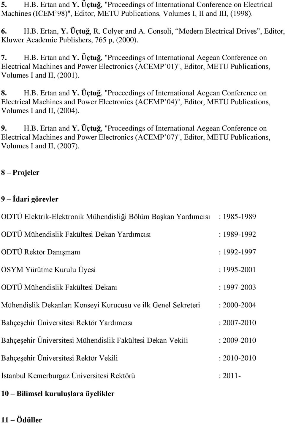 Üçtuğ, "Proceedings of International Aegean Conference on Electrical Machines and Power Electronics (ACEMP 01)", Editor, METU Publications, Volumes I and II, (2001). 8. H.B. Ertan and Y.
