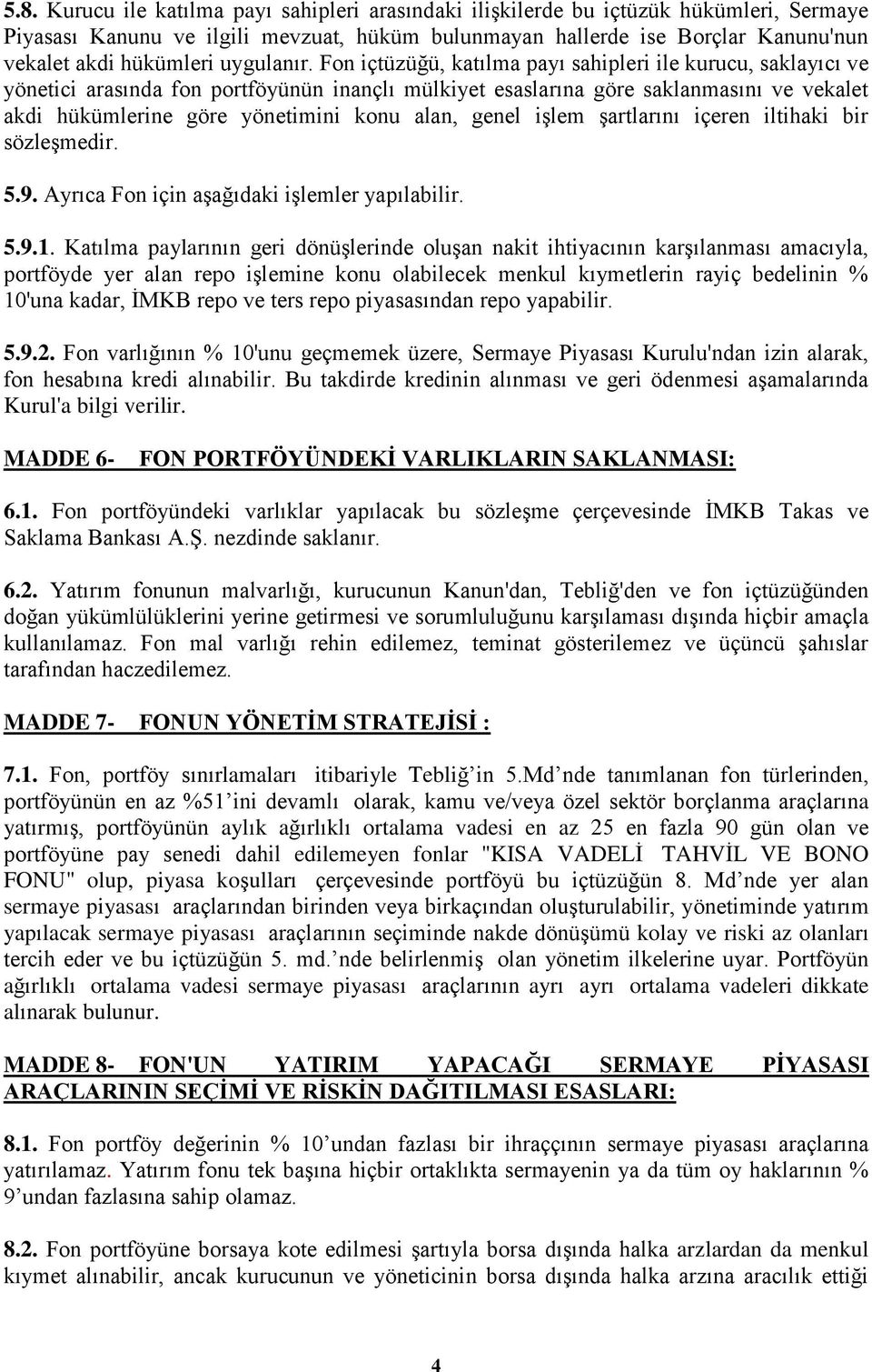 Fon içtüzüğü, katılma payı sahipleri ile kurucu, saklayıcı ve yönetici arasında fon portföyünün inançlı mülkiyet esaslarına göre saklanmasını ve vekalet akdi hükümlerine göre yönetimini konu alan,