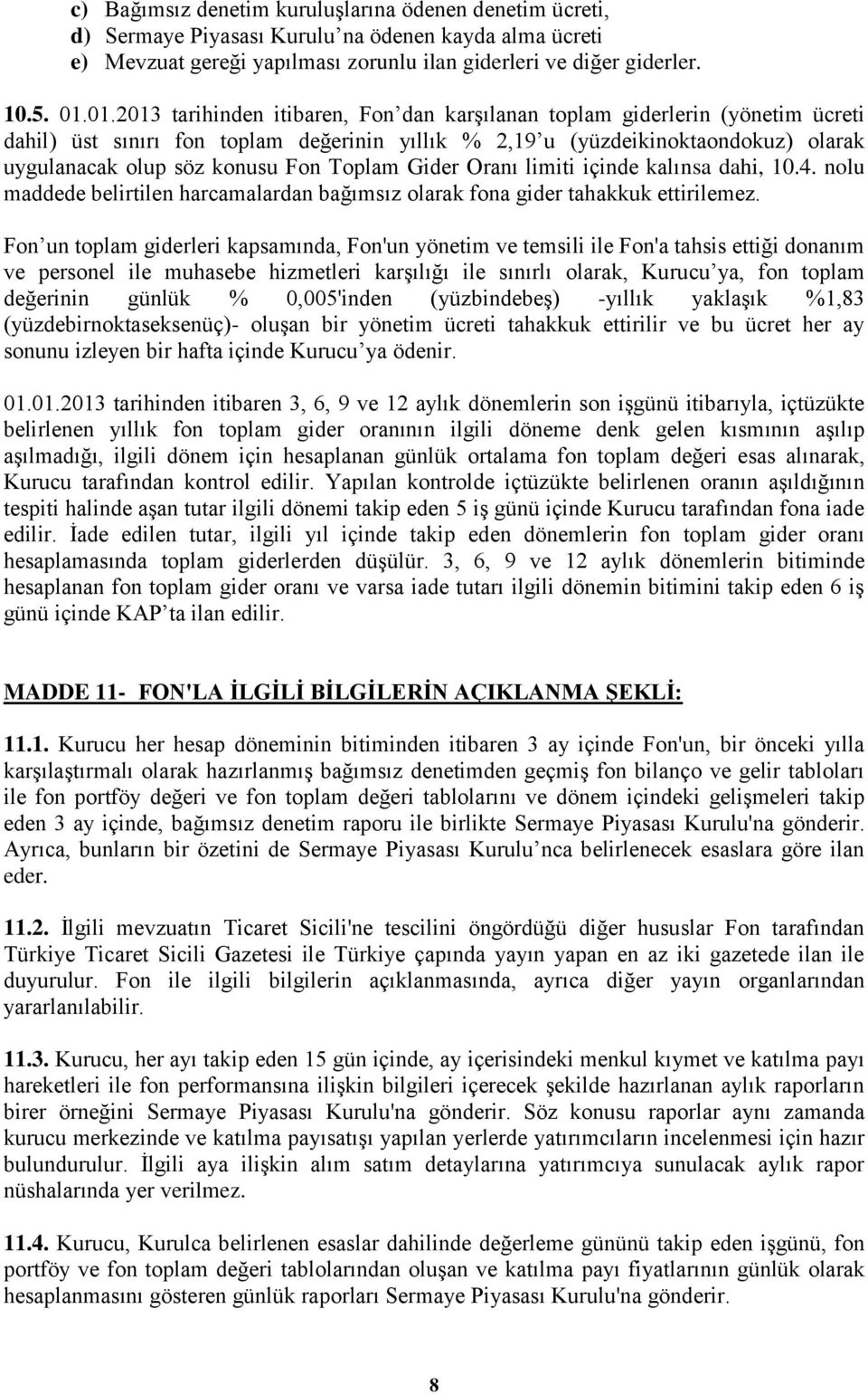 Toplam Gider Oranı limiti içinde kalınsa dahi, 10.4. nolu maddede belirtilen harcamalardan bağımsız olarak fona gider tahakkuk ettirilemez.