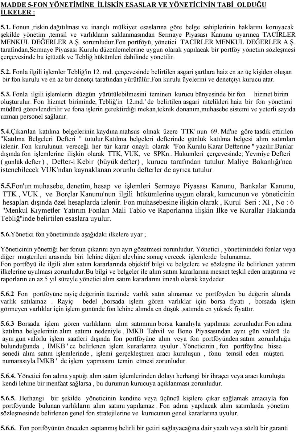 MENKUL DEĞERLER A.Ş. sorumludur.fon portföyü, yönetici TACİRLER MENKUL DEĞERLER A.Ş. tarafından,sermaye Piyasası Kurulu düzenlemelerine uygun olarak yapılacak bir portföy yönetim sözleşmesi çerçevesinde bu içtüzük ve Tebliğ hükümleri dahilinde yönetilir.