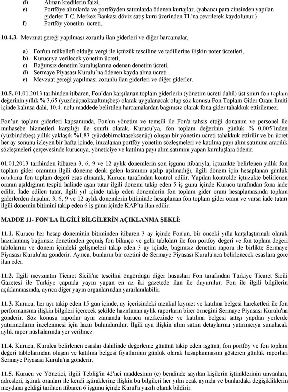 Mevzuat gereği yapılması zorunlu ilan giderleri ve diğer harcamalar, a) Fon'un mükellefi olduğu vergi ile içtüzük tesciline ve tadillerine ilişkin noter ücretleri, b) Kurucuya verilecek yönetim