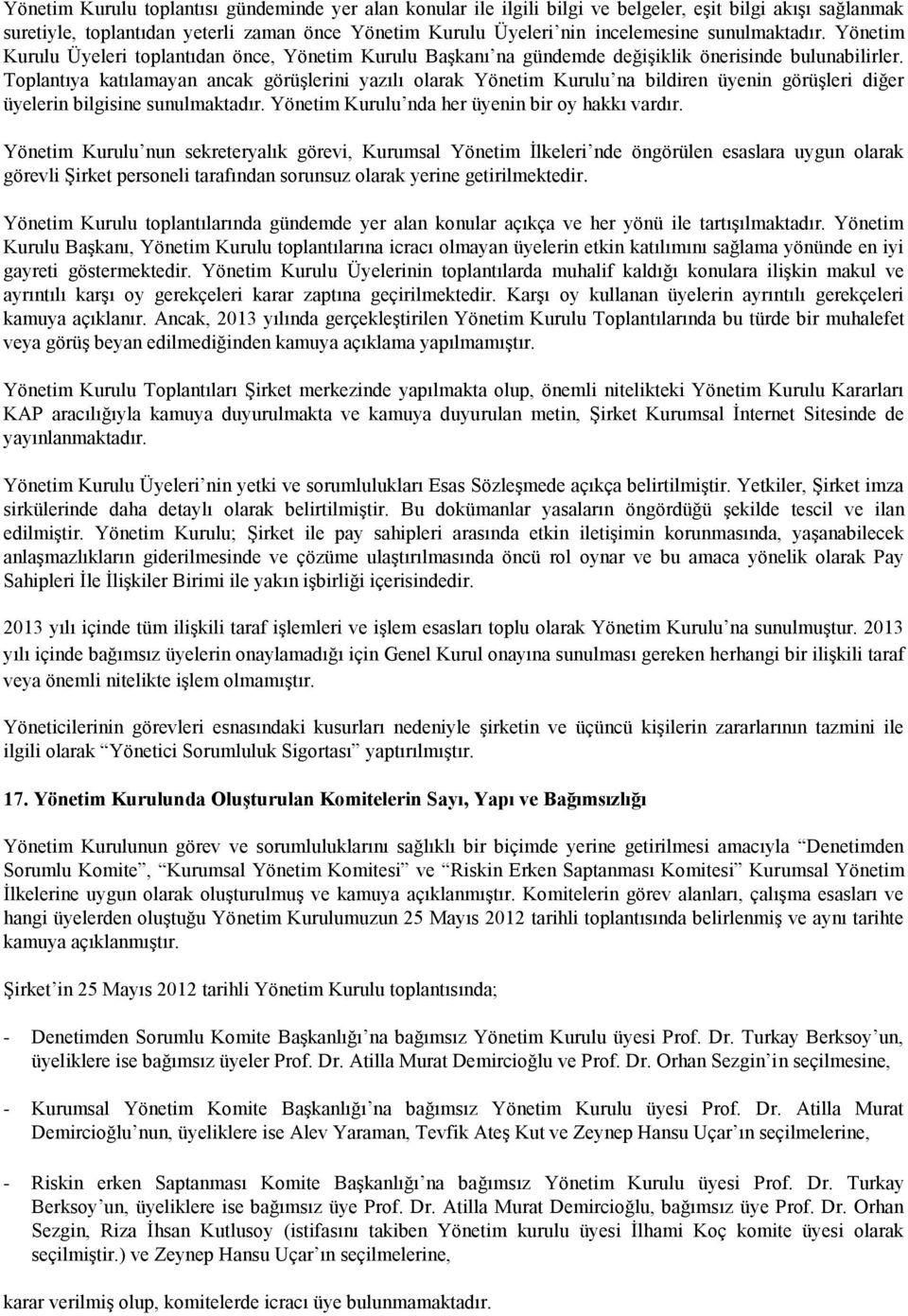 Toplantıya katılamayan ancak görüşlerini yazılı olarak Yönetim Kurulu na bildiren üyenin görüşleri diğer üyelerin bilgisine sunulmaktadır. Yönetim Kurulu nda her üyenin bir oy hakkı vardır.