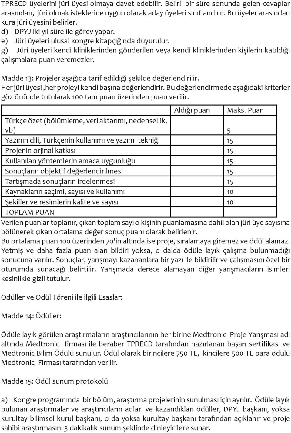 g) Jüri üyeleri kendi kliniklerinden gönderilen veya kendi kliniklerinden kişilerin katıldığı çalışmalara puan veremezler. Madde 13: Projeler aşağıda tarif edildiği şekilde değerlendirilir.