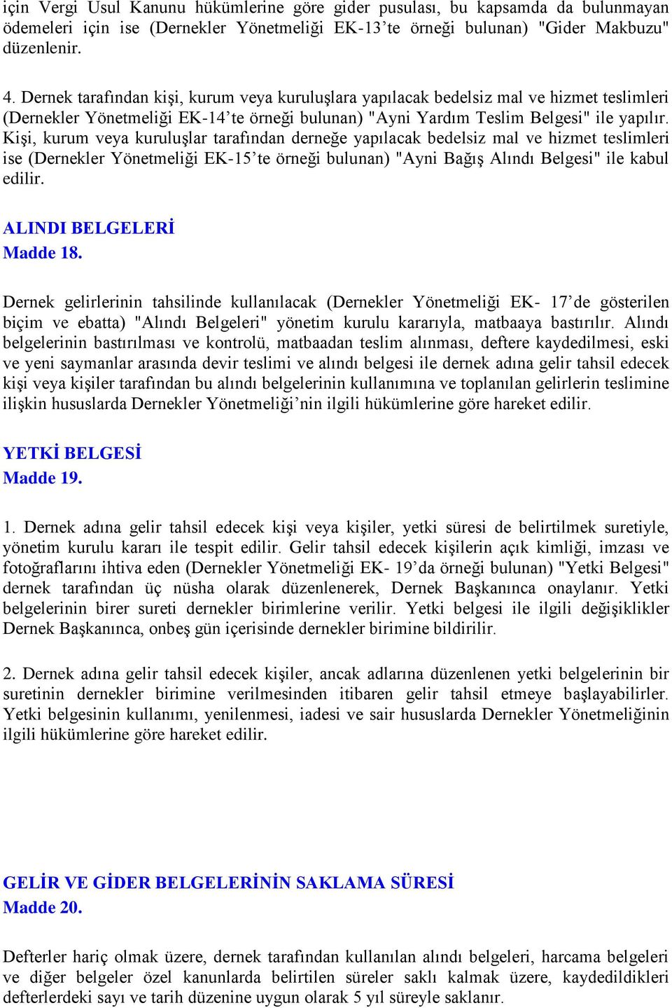 Kişi, kurum veya kuruluşlar tarafından derneğe yapılacak bedelsiz mal ve hizmet teslimleri ise (Dernekler Yönetmeliği EK-15 te örneği bulunan) "Ayni Bağış Alındı Belgesi" ile kabul edilir.