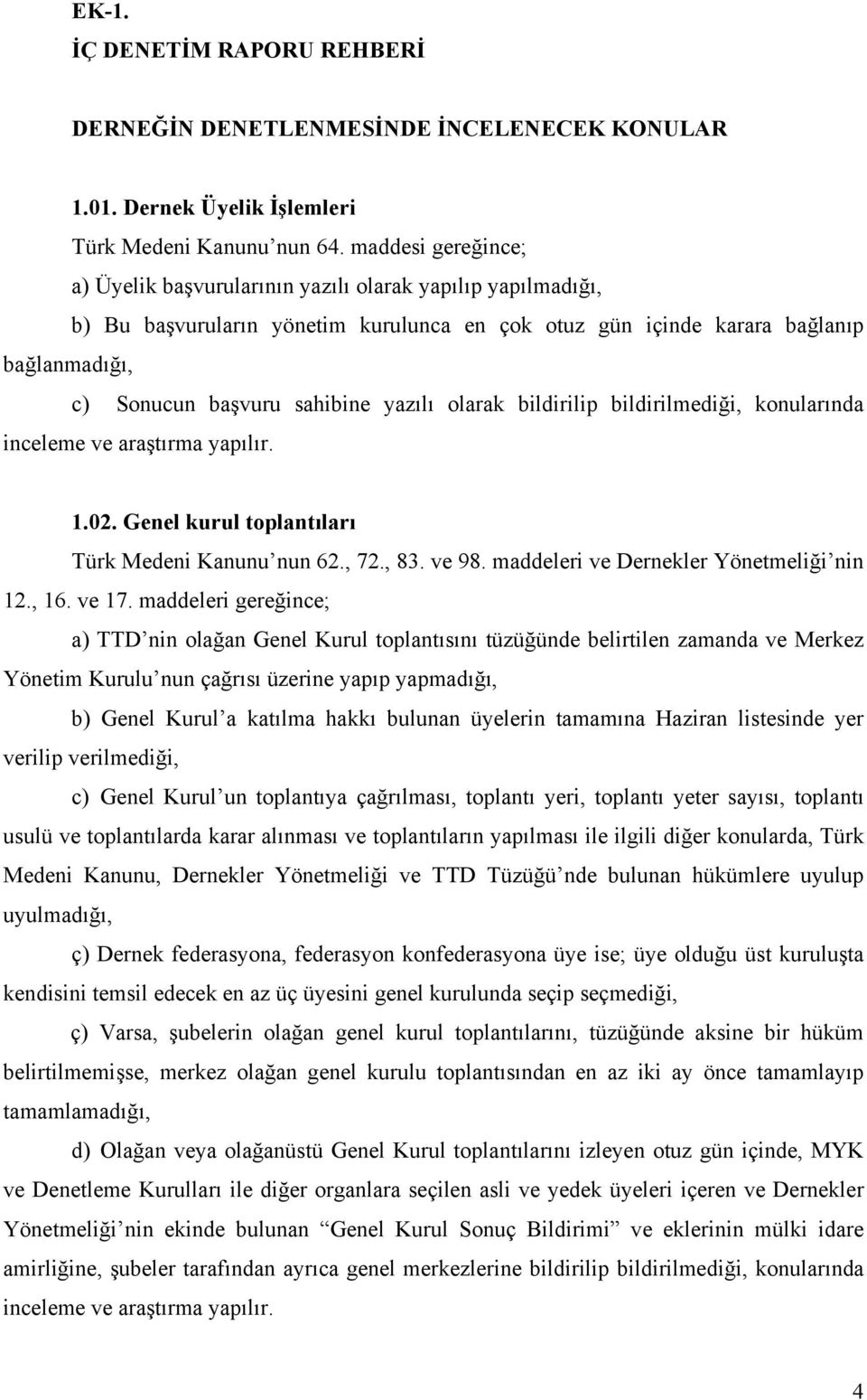 yazılı olarak bildirilip bildirilmediği, konularında inceleme ve araştırma yapılır. 1.02. Genel kurul toplantıları Türk Medeni Kanunu nun 62., 72., 83. ve 98.
