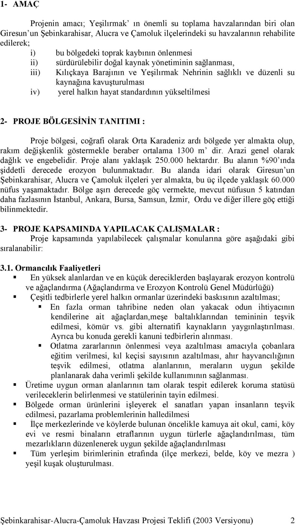 standardının yükseltilmesi 2- PROJE BÖLGESİNİN TANITIMI : Proje bölgesi, coğrafi olarak Orta Karadeniz ardı bölgede yer almakta olup, rakım değişkenlik göstermekle beraber ortalama 1300 m dir.